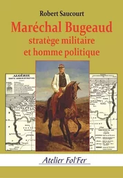 Maréchal Bugeaud stratège militaire et homme politique