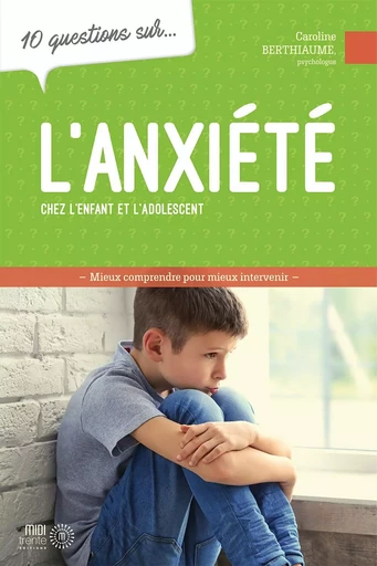 L'anxiété chez l'enfant et l'adolescent - 10 questions sur... - Caroline Berthiaume - EDITIONS MIDI TRENTE