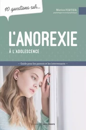 L'anorexie à l'adolescence - Guide pour les parents et les intervenants - 10 questions sur...