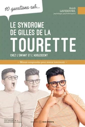 Le syndrome de Gilles de la Tourette chez l'enfant et l'adolescent - 10 questions sur...