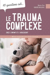 Le Trauma complexe chez l'enfant et l'adolescent - 10 questions sur...