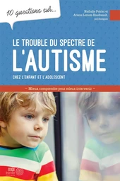 Le trouble du spectre de l'autisme chez l'enfant et l'adolescent - 10 questions sur...