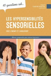 Les hypersensibilités sensorielles chez l'enfant et l'adolescent - 10 questions sur...