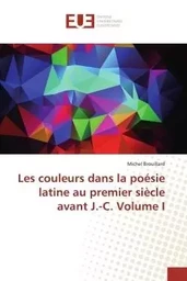 Les couleurs dans la poésie latine au premier siècle avant J.-C. Volume I