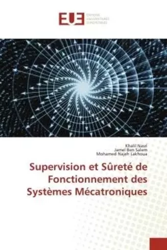 Supervision et Sûreté de Fonctionnement des Systèmes Mécatroniques - Khalil Nasri, Jamel Ben Salem, Mohamed Najeh Lakhoua - UNIV EUROPEENNE