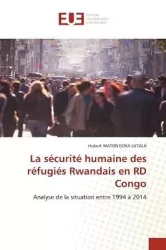 La sécurité humaine des réfugiés Rwandais en RD Congo - Hubert Watongoka Lutala - UNIV EUROPEENNE