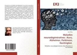 Maladies neurodégénératives : Kuru, Alzheimer, Parkinson, Huntington