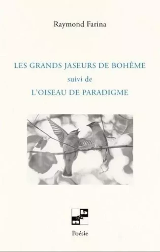 Les grands jaseurs de Bohême suivi de l’oiseau de paradigme - Raymond Farina - NB