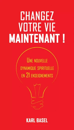 Changez votre vie maintenant ! - Karl Basel - YOUSTORY