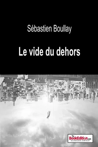 LE VIDE DU DEHORS - Sébastien BOULLAY - THEBOOKEDITION