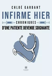 Infirme hier - Chroniques d’une patiente devenue soignante