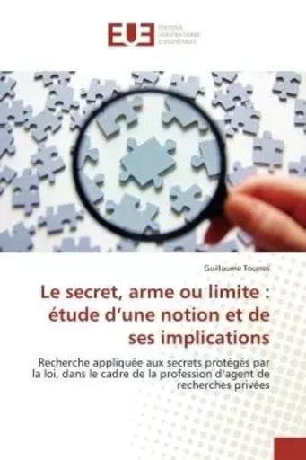 Le secret, arme ou limite : étude d'une notion et de ses implications - Guillaume TOURRES - UNIV EUROPEENNE