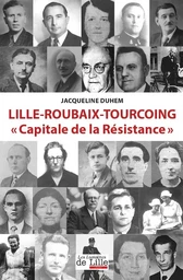 LILLE-ROUBAIX-TOURCOING CAPITALE DE LA RÉSISTANCE