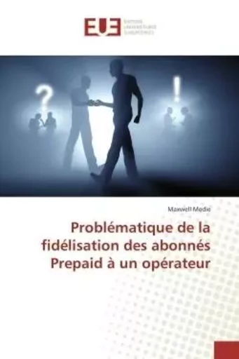 Problématique de la fidélisation des abonnés Prepaid à un opérateur - Maxwell Medie - UNIV EUROPEENNE