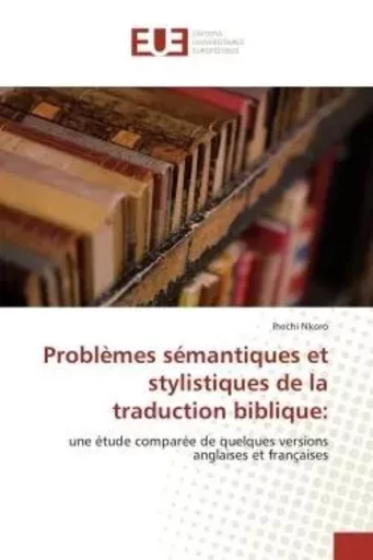 Problèmes sémantiques et stylistiques de la traduction biblique: - Ihechi Nkoro - UNIV EUROPEENNE