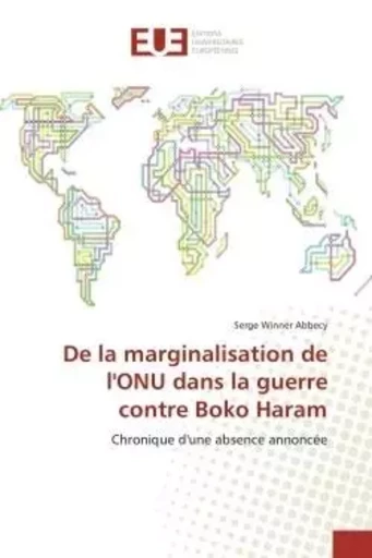 De la marginalisation de l'ONU dans la guerre contre Boko Haram - Serge Abbecy - UNIV EUROPEENNE