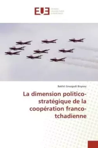 La dimension politico-stratégique de la coopération franco-tchadienne - BAKHIT GNORGODI BIRYNOU - UNIV EUROPEENNE