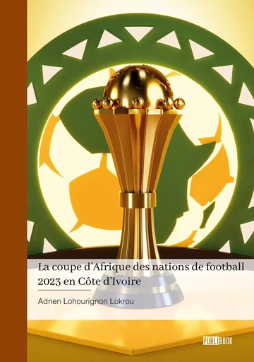 La coupe d’Afrique des nations de football 2023 en Côte d’Ivoire - Adrien Lohourignon Lokrou - PUBLIBOOK