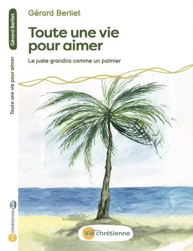 Toute une vie pour aimer. - Gérard Berliet - VIE CHRETIENNE