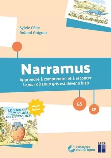 Narramus - Apprendre à comprendre et à raconter : Le jour où Loup Gris est devenu bleu GS-CP + ressources numériques - Sylvie Cèbe, Roland Goigoux - Nathan