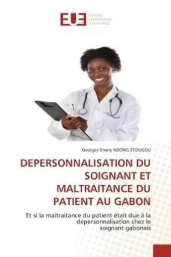 DEPERSONNALISATION DU SOIGNANT ET MALTRAITANCE DU PATIENT AU GABON - Georges Emery NDONG ETOUGOU - UNIV EUROPEENNE