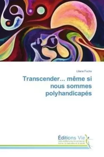 Transcender... même si nous sommes polyhandicapés - Liliane Fuchs - VIE