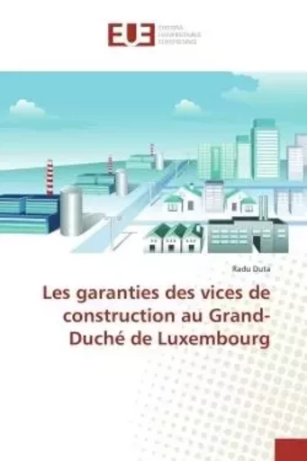 Les garanties des vices de construction au Grand-Duché de Luxembourg - Radu Duta - UNIV EUROPEENNE