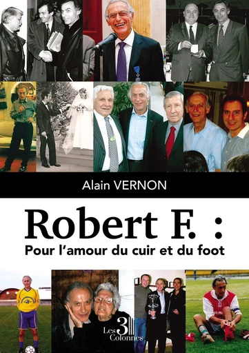 Robert F. : Pour l'amour du cuir et du foot - Alain VERNON - TROIS COLONNES