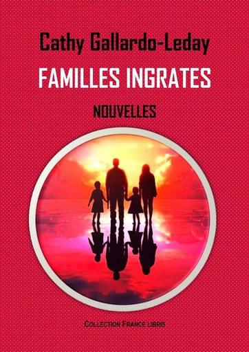 Familles ingrates - Cathy GALLARDO-LEDAY - FRANCE LIBRIS