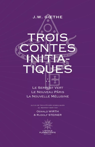 Trois Contes Initiatiques - Johann Wolfgang von Goethe, Rudolf Steiner, Oswald Wirth - ETOILE FLAMBOYA