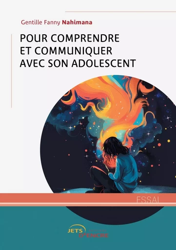 Pour comprendre et communiquer avec son adolescent - Gentille Fanny Nahimana - JETS ENCRE