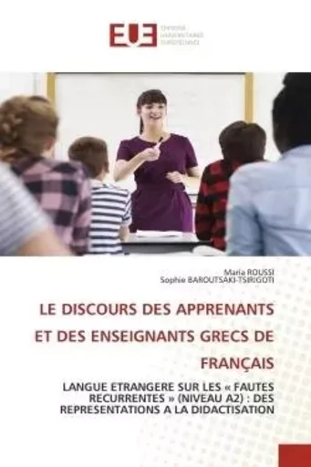 LE DISCOURS DES APPRENANTS ET DES ENSEIGNANTS GRECS DE FRANÇAIS - Maria ROUSSI, Sophie BAROUTSAKI-TSIRIGOTI - UNIV EUROPEENNE