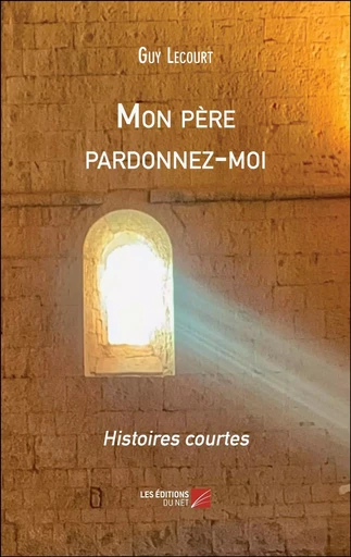 Mon père pardonnez-moi - Guy LECOURT - Les Editions du Net