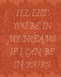 I'll let you be in my dreams if I can be in yours