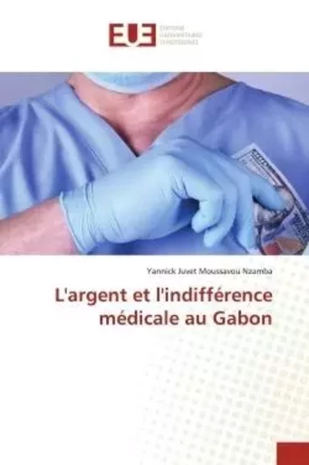 L'argent et l'indifférence médicale au Gabon - Yannick Juvet Moussavou Nzamba - UNIV EUROPEENNE