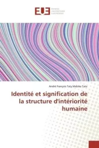 Identité et signification de la structure d'intériorité humaine - André François Taty Mabika Tatu - UNIV EUROPEENNE