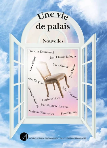 Une vie de palais - Jean-Baptiste BARONIAN, Véronique BERGEN, Jean Claude Bologne, Eric Brogniet, Luc DELLISSE, François EMMANUEL, Paul Emond, Sylvie Germain, Corinne HOEX, Jean MUNO, Yves NAMUR, NATHALIE SKOWRONEK - ARLLF