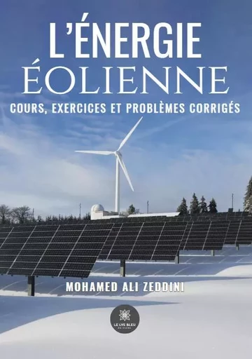 L’énergie éolienne - Cours, exercices et problèmes corrigés - Mohamed Ali Zeddini - LE LYS BLEU