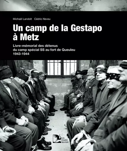 Un camp de la Gestapo à Metz - MICHAËL LANDOLT, CÉDRIC NEVEU - LA NUEE BLEUE