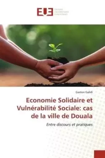 Economie Solidaire et Vulnérabilité Sociale: cas de la ville de Douala - Gaston Galidi - UNIV EUROPEENNE