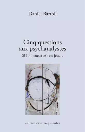 Cinq questions aux psychanalystes - Daniel Bartoli - CREPUSCULES