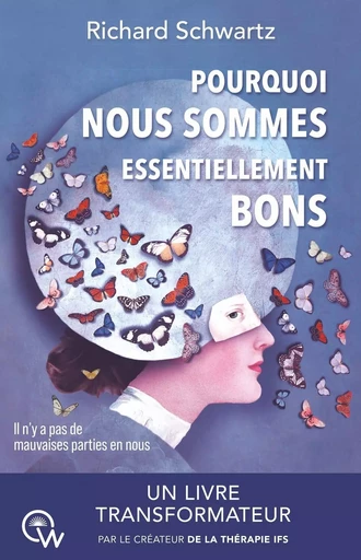 Pourquoi nous sommes essentiellement bons - Il n'y a pas de mauvaises parties en nous - Richard Schwartz - QUANTUM WAY EDITIONS