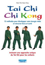 Tai Chi - Chi Kong - 15 méthodes pour développer votre énergie vitale et retrouver force et santé