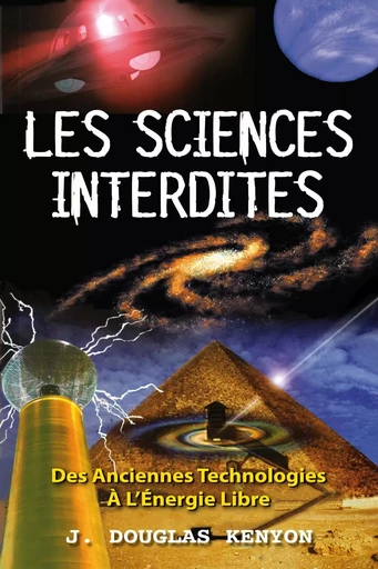 Les sciences interdites - Des Anciennes Technologies à l'Energie Libre - J. Douglas Kenyon - EDITIONS EXCLUSIF