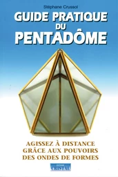 Guide pratique du pentadome - Agissez à distance grâce aux pouvoirs des ondes de formes