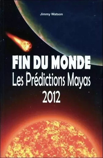 Fin du monde - Les Prédictions Mayas 2012 - Jimmy Watson - EDITIONS EXCLUSIF