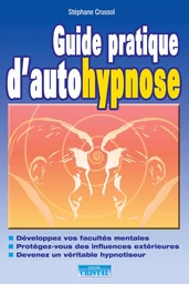 Guide pratique d'autohypnose - Développez vos facultés mentales - Protégez-vous des influences extérieures