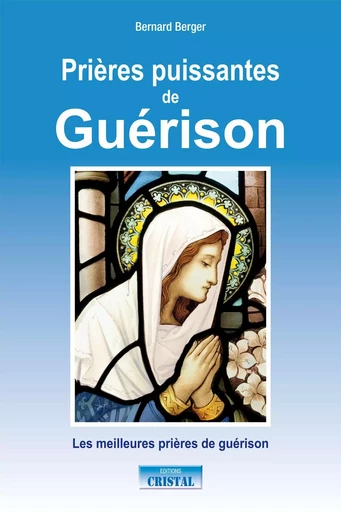 Prières puissantes de Guérison - Les meilleures prières de guérison - Bernard Berger - EDITIONS EXCLUSIF