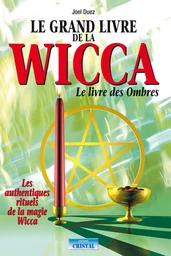 Le grand livre de la Wicca - Le livre des Ombres - Les authentiques rituels de la magie Wicca