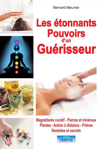 Les étonnants Pouvoirs d'un Guérisseur - Magnétisme curatif - Pierres et minéraux - Plantes - Bernard Meunier - EDITIONS EXCLUSIF